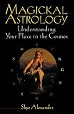 Alexander, Skye: Magickal Astrology: Understanding Your Place in the Cosmos