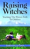 O'Gaea, Ashleen: Raising Witches: Teaching the Wiccan Faith to Children O'Gaea, Ashleen: Raising Witches: Teaching the Wiccan Faith to Children