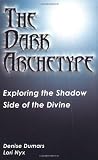 Dumars, Denise: The Dark Archetype : Exploring the Shadow Side of the Divine Dumars, Denise: The Dark Archetype : Exploring the Shadow Side of the Divine
