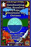 O'Gaea, Ashleen: Celebrating the Seasons of Life: Samhain to Ostara  Lore, Rituals, Activities, and Symbols