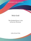 Waite, Arthur Edward: The Holy Grail: The Galahad Quest in Arthurian Literature