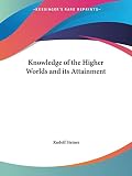 Steiner, Rudolf: Knowledge of the Higher Worlds and Its Attainment Steiner, Rudolf: Knowledge of the Higher Worlds and Its Attainment