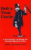Turner-Lord, Jann: Bob's Your Uncle: A Dictionary of Slang for British Mystery Fans