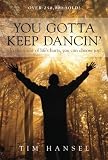 Hansel, Tim: You Gotta Keep Dancin': In the Midst of Life's Hurts, You Can Choose Joy!