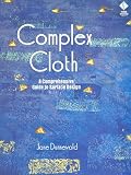Dunnewold, Jane: Complex Cloth: A Comprehensive Guide to Surface Design Dunnewold, Jane: Complex Cloth: A Comprehensive Guide to Surface Design