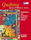 Guerrier, Katharine: Quilting Masterclass: Inspirations and Techniques from the Experts Guerrier, Katharine: Quilting Masterclass: Inspirations and Techniques from the Experts