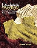 Huxley, Susan: Crocheted Sweaters: Simple Stitches, Great Designs