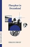 Ducornet, Rikki: Phosphor in Dreamland