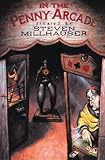 Millhauser, Steven: In the Penny Arcade Millhauser, Steven: In the Penny Arcade