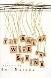 Marcus, Ben: The Age of Wire and String Marcus, Ben: The Age of Wire and String