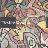 Broughton, Kate: Textile Dyeing: The Step-By-Step Guide and Showcase
