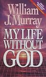 Murray, William: My Life Without God Murray, William: My Life Without God