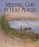 Smith, F. Lagard: Meeting God in Holy Places: A Devotional Walk Smith, F. Lagard: Meeting God in Holy Places: A Devotional Walk