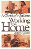 O'Connor, Lindsey: A Christian's Guide to Working from Home: Formerly - Working at Home