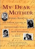 Gordon, Karen Elizabeth: My Dear Mother: Stormy, Boastful, and Tender Letters by Distinguished Sons-From Dostoevsky to Elvis Gordon, Karen Elizabeth: My Dear Mother: Stormy, Boastful, and Tender Letters by Distinguished Sons-From Dostoevsky to Elvis