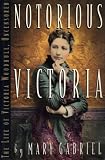 Gabriel, Mary: Notorious Victoria: The Life of Victoria Woodhull, Uncensored Gabriel, Mary: Notorious Victoria: The Life of Victoria Woodhull, Uncensored