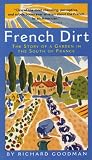 Goodman, Richard: French Dirt: The Story of a Garden in the South of France Goodman, Richard: French Dirt: The Story of a Garden in the South of France
