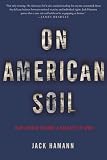 Hamann, Jack: On American Soil: How Justice Became A Casualty Of World War II