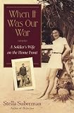 Suberman, Stella: When It Was Our War: A Soldier's Wife on the Home Front Suberman, Stella: When It Was Our War: A Soldier's Wife on the Home Front