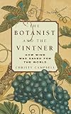 Campbell, Christopher: The Botanist And The Vintner: How Wine Was Saved For The World