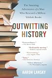 Lansky, Aaron: Outwitting History: The Amazing Adventures of a Man Who Rescued a Million Yiddish Books Lansky, Aaron: Outwitting History: The Amazing Adventures of a Man Who Rescued a Million Yiddish Books
