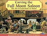 Caricature Carvers of America Staff: Carving the Full Moon Saloon : The Art of Caricatures Caricature Carvers of America Staff: Carving the Full Moon Saloon : The Art of Caricatures