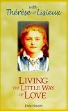 Nelson, John: Living the Little Way of Love Nelson, John: Living the Little Way of Love