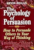 Hogan, Kevin: The Psychology of Persuasion: How to Persuade Others to Your Way of Thinking