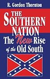 Thornton, R. Gordon: The Southern Nation: The New Rise of the Old South Thornton, R. Gordon: The Southern Nation: The New Rise of the Old South