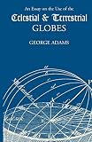 Adams, George: An Essay on the Use of Celestial And Terrestrial Globes: Xhibiting the General Principles of Dialing And Navigation Adams, George: An Essay on the Use of Celestial And Terrestrial Globes: Xhibiting the General Principles of Dialing And Navigation