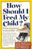 Nissenberg, Sandra K.: How Should I Feed My Child?: From Pregnancy Through Preschool Nissenberg, Sandra K.: How Should I Feed My Child?: From Pregnancy Through Preschool