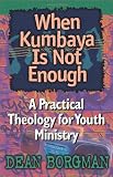 When Kumbaya Is Not Enough: A Practical Theology for Youth Ministry (1565632478) by Borgman, Dean Borgman, Dean: When Kumbaya Is Not Enough: A Practical Theology for Youth Ministry