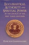 Von Campenhausen, Hans: Ecclesiastical Authority and Spiritual Power in the Church of the First Three Centuries Von Campenhausen, Hans: Ecclesiastical Authority and Spiritual Power in the Church of the First Three Centuries