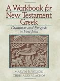 Wilson, Marvin R.: A Workbook for New Testament Greek: Grammar and Exegesis in First John Wilson, Marvin R.: A Workbook for New Testament Greek: Grammar and Exegesis in First John