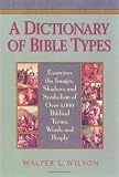 Wilson, Walter L.: A Dictionary of Bible Types: Examines the Images, Shadows and Symbolism of over 1,000 Biblical Terms, Words, and People