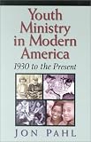 Youth Ministry in Modern America: 1930 To the Present (1565634675) by Pahl, Jon Pahl, Jon: Youth Ministry in Modern America: 1930 To the Present