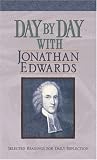 Edwards, Jonathan: Day By Day With Jonathan Edwards: Selected Readings For Daily Reflection Edwards, Jonathan: Day By Day With Jonathan Edwards: Selected Readings For Daily Reflection
