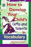 Cheney, Martha: How to Develop Your Child's Gifts and Talents in Vocabulary Cheney, Martha: How to Develop Your Child's Gifts and Talents in Vocabulary