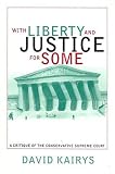 Kairys, David: With Liberty and Justice for Some : A Critique of the Conservative Supreme Court