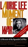Lee, Laurie: A Moment of War: A Memoir of the Spanish Civil War Lee, Laurie: A Moment of War: A Memoir of the Spanish Civil War