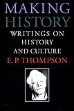 Thompson, E.P.: Making History: Writings on History and Culture Thompson, E.P.: Making History: Writings on History and Culture