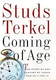 Terkel, Studs: Coming of Age: The Story of Our Century by Those Who'Ve Lived It Terkel, Studs: Coming of Age: The Story of Our Century by Those Who'Ve Lived It