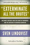 Lindqvist, Sven: Exterminate All the Brutes Lindqvist, Sven: Exterminate All the Brutes