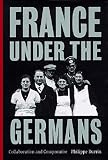 Burrin, Philippe: France Under the Germans: Collaboration and Compromise Burrin, Philippe: France Under the Germans: Collaboration and Compromise