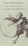 Bourdieu, Pierre: Acts of Resistance : Against the Tyranny of the Market Bourdieu, Pierre: Acts of Resistance : Against the Tyranny of the Market