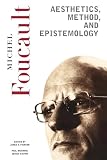 Foucault, Michel: Aesthetics, Method, And Epistemology: Essential Works of Foucault, 1954-1984