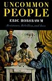 Hobsbawm, E. J.: Uncommon People: Resistance, Rebellion and Jazz Hobsbawm, E. J.: Uncommon People: Resistance, Rebellion and Jazz