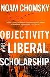Chomsky, Noam: Objectivity and Liberal Scholarship Chomsky, Noam: Objectivity and Liberal Scholarship