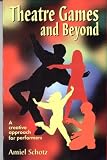 Schotz, Amiel: Theatre Games and Beyond: A Creative Approach for Performers Schotz, Amiel: Theatre Games and Beyond: A Creative Approach for Performers