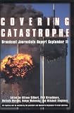 Stephens, Mitchell: Covering Catastrophy: Broadcast Journalists Report September 11 Stephens, Mitchell: Covering Catastrophy: Broadcast Journalists Report September 11